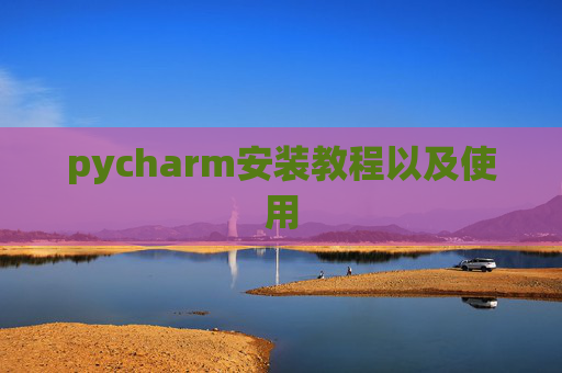 pycharm安装教程以及使用